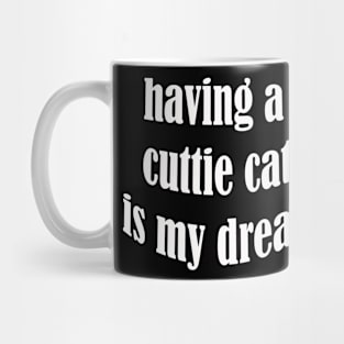 having a cuttie cat is my dream Mug